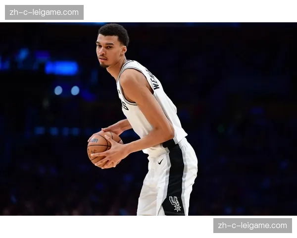 马刺文班亚马攻防一体 战术定位逐步向核心倾斜